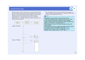 Page 4039
Adjusting the Screen ImageWhen the projector is tilted vertically, it will cause keystone distortion to 
appear in the image. However, the projector is equipped with an automatic 
keystone correction function that can  automatically correct this keystone 
distortion as long as the vertical  angle of tilt is within a range of 
approximately 15º *. Automatic keystone correction is carried out 
approximately one second after the projectors power is turned on and the 
projector has been positioned. * This...