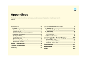 Page 83AppendicesThis chapter provides information on maintenance procedures to ensure the best level of performance from the 
projector.Maintenance ........................................................ 83
 Cleaning ............................................................................... 83 Cleaning the Projector Case....................................................... 83
 Cleaning the Lens ...................................................................... 83
 Cleaning the Air Filters and...
