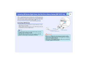 Page 3029
User’s Guide
Connecting USB Devices (Digital Camera, Hard Disk Drive or Memory Devices) (EMP-745/737 only)USB1.1-compatible digital cameras, hard disk drives and USB storage devices 
can be connected to the projector. Image files that are stored inside the digital 
camera and scenarios, images and movies that are stored inside USB storage 
devices can be played back by EasyMP CardPlayer. sShowing the 
Presentation (Using the CardPlayer) in the  EasyMP Operation GuideConnecting USB Devices
The...