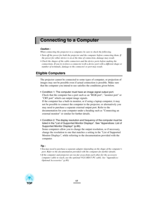 Page 1917
Connecting to a Computer
Caution :
When connecting the projector to a computer, be sure to check the following.
 Turn off the power for both the projector and the computer before connecting them. If 
the power for either device is on at the time of connection, damage may result.
 Check the shapes of the cable connectors and the device ports before making the 
connections. If you try to force a connector to fit a device port with a different shape or 
number of terminals, damage to the connector or...