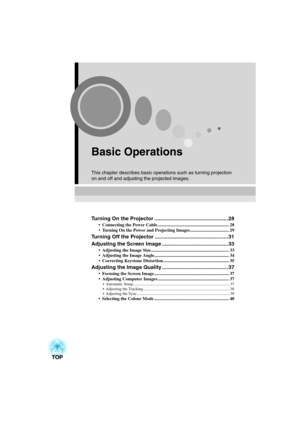 Page 2927
Basic Operations
This chapter describes basic operations such as turning projection 
on and off and adjusting the projected images.
Turning On the Projector ..................................................28
 Connecting the Power Cable............................................................... 28
 Turning On the Power and Projecting Images .................................. 29
Turning Off the Projector ..................................................31
Adjusting the Screen Image...