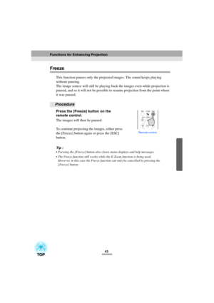 Page 4543
Freeze
This function pauses only the projected images. The sound keeps playing 
without pausing.
The image source will still be playing back the images even while projection is 
paused, and so it will not be possible to resume projection from the point where 
it was paused.
Procedure
Press the [Freeze] button on the 
remote control.
The images will then be paused.
To continue projecting the images, either press 
the [Freeze] button again or press the [ESC] 
button.
Tip :
 Pressing the [Freeze] button...