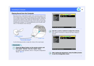 Page 1918
Connecting to a ComputerPlaying Sound from the Computer
The projector has a single built-in speaker with a maximum output of 1 W. 
If the computer that is connected to the projector has an audio output port, 
you can output sound from the computer through the projectors speaker by 
connecting the computers audio output port and the Audio 1 port (stereo 
mini jack) on the rear of the projector using a stereo mini jack audio cable 
(commercially-available). It is recommended that you use an audio cable...