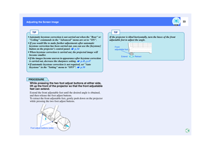 Page 3433
Adjusting the Screen Image
PROCEDUREWhile pressing the two foot adjust buttons at either side, 
lift up the front of the projector so that the front adjustable 
feet can extend.
Extend the front adjustable feet until the desired angle is obtained, 
and then release the foot adjust buttons. 
To retract the front adjustable feet, gently push down on the projector 
while pressing the two foot adjust buttons.
TIP
 Automatic keystone correction is not carried out when the Rear or 
Ceiling commands in the...
