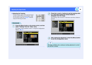 Page 3736
Adjusting the Image Quality
If vertical stripes appear in the projected images, 
and this cannot be fixed using automatic setup, 
you will need to adjust the tracking
 manually 
using the following procedure.
PROCEDURE
Press the [Menu] button on the remote control, and then 
select Tracking from the Video menu.For details on this operation, refer to Using the Configuration 
Menus. 
 p.57
Press the [ ] and [ ] buttons to set the tracking value 
to a value that causes the vertical stripes to 
disappear...