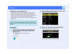 Page 8079
Maintenance Maintenance
The projector has a built-in counter which keeps track of the lamp 
operating time. When the cumulative operating time reaches a certain 
point, it causes the replacement warning message to be displayed. 
Therefore, the counter needs to be reset after the lamp has been replaced 
with a new one. You can do this using the configuration menu.
Use the remote control to carry out the operations for resetting the lamp 
operating time.
PROCEDURE
Connect the power cable, turn on the...