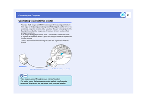 Page 2221
Connecting to a ComputerConnecting to an External Monitor
Analogue RGB images and RGB video images from a computer that are 
being input to the [Computer1/Compone nt Video1] port can be viewed on 
an external computer monitor at the same time they are being projected by 
the projector, so that the images can be checked at times such as when 
giving presentations.
If the images being projected are fro m a source that is connected to the 
[Computer2/Component Video2] port, these images cannot be output...
