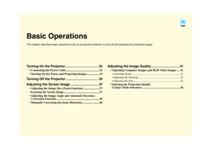 Page 32Basic OperationsThis chapter describes basic operations such as turning the projector on and off and adjusting the projected images.Turning On the Projector.................................... 32
 Connecting the Power Cable .............................................. 32
 Turning On the Power and Projecting Images .................33
Turning Off the Projector ................................... 35
Adjusting the Screen Image .............................. 37
 Adjusting the Image Size (Zoom Function)...