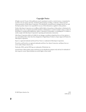 Page 22
Copyright Notice
All rights reserved. No part of this publication may be reproduced, stored in a retrieval system, or transmitted in 
any form or by any means, electronic, mechanical, photocopying, recording, or otherwise, without the prior 
written permission of Seiko Epson Corporation. The information contained herein is designed only for use with 
this Epson product. Epson is not responsible for any use of this information as applied to other products.
Neither Seiko Epson Corporation nor its...