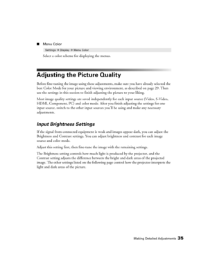 Page 35Making Detailed Adjustments35
■Menu Color
Select a color scheme for displaying the menus.
Adjusting the Picture Quality
Before fine-tuning the image using these adjustments, make sure you have already selected the 
best Color Mode for your picture and viewing environment, as described on page 29. Then 
use the settings in this section to finish adjusting the picture to your liking. 
Most image quality settings are saved independently for each input source (Video, S-Video, 
HDMI, Component, PC) and color...