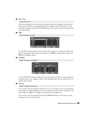 Page 39Making Detailed Adjustments39
■Skin Tone
Makes fine adjustments to the tint and controls the amount of magenta or green in the 
image. Also useful for correcting black-and-white images, if they look tinted. You can 
access this setting by pressing the 
S. Tone button on the remote control. See page 30 for 
more information.
■RGB
Use the RGB settings to fine-tune the color of the image. You can adjust the offset and 
gain for each signal color (red, green, and blue). Use 
Offset to adjust darker shades...