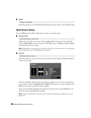 Page 4848Making Detailed Adjustments
■Reset
Select this option to reset all WirelessHD settings and return them to their default values.
Split Screen Setup
Press the Menu button while in Split Screen mode to access this menu.
■Screen Size
Adjusts the size of the two screens. Choose 
Larger Left to increase the size of the left 
screen, 
Larger Right to increase the size of the right screen, or Equal to split the display 
evenly between the two screens.
Note: Depending on the source and resolution of each input,...