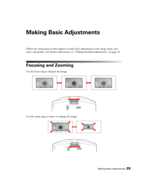 Page 25Making Basic Adjustments25
Making Basic Adjustments
Follow the instructions in this chapter to make basic adjustments to the image shape, size, 
color, and quality. For further refinements, see “Making Detailed Adjustments” on page 34.
Focusing and Zooming
Use the focus ring to sharpen the image.
Use the zoom ring to reduce or enlarge the image. 