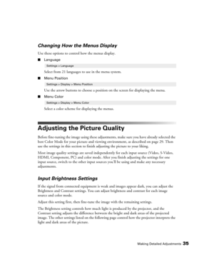 Page 35
Making Detailed Adjustments35
Changing How the Menus Display
Use these options to control how the menus display.
■Language
Select from 21 languages to use in the menu system. 
■Menu Position
Use the arrow buttons to choose a position  on the screen for displaying the menu.
■Menu Color
Select a color scheme for displaying the menus.
Adjusting the Picture Quality
Before fine-tuning the image using these adjustments, make sure you have already selected the 
best Color Mode for your picture and viewing...