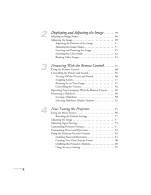 Page 66
2
Displaying and Adjusting the Image . . . . . . . . 39
Selecting an Image Source  . . . . . . . . . . . . . . . . . . . . . . . . . . 40
Adjusting the Image . . . . . . . . . . . . . . . . . . . . . . . . . . . . . . . 40
Adjusting the Position of the Image . . . . . . . . . . . . . . . . 41
Adjusting the Image Shape. . . . . . . . . . . . . . . . . . . . . . . 41
Focusing and Zooming the Image . . . . . . . . . . . . . . . . . 42
Selecting the Color Mode  . . . . . . . . . . . . . . . . . . . . . . ....