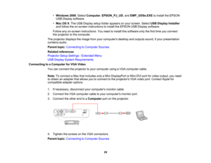Page 29

•
Windows 2000:Select Computer ,EPSON_PJ_UD ,and EMP_UDSe.EXE toinstall theEPSON
 USB
Display software.
 •
Mac OSX:The USB Display setupfolder appears onyour screen. SelectUSBDisplay Installer
 and
follow theon-screen instructions toinstall theEPSON USBDisplay software.
 Follow
anyon-screen instructions. Youneed toinstall thissoftware onlythefirst time youconnect
 the
projector tothe computer.
 The
projector displaystheimage fromyourcomputers desktopandoutputs sound,ifyour presentation
 contains...