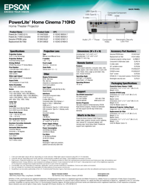 Page 4Specifications
Projection System 
3LCD, 3-chip technology
Projection Method 
Front/rear/ceiling mount
Driving Method 
Epson poly-silicon TFT Active Matrix
Pixel Number 
1,024,000 dots (1280 x 800) x 3
Color Light Output
1 
2800 lumens 
White Light Output
1 
2800 lumens (Iso 21118 standard)
Aspect Ratio 
16:10 (supports 4:3 and 16:9)
Native Resolution 
720p (1280 x 800) WXGA
Resize
640 x 480 (VGA), 1024 x 768 (XGA),  
1152 x 864 (sXGA), 1400 x 900 (WXGA+),  
1440 x 900 (WsXGA), 1680 x 1050 (WsXGA+), 
1400...