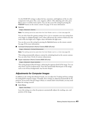 Page 41Making Detailed Adjustments41
Use the RGBCMY settings to adjust the hue, saturation, and brightness of the six color 
components (red, green, blue, cyan, magenta, yellow). After adjusting each color, press 
Esc to move to another menu option. You can also access this setting by pressing the 
RGBCMY button on the remote control. See page 31 for more information. 
■Gamma
Note: This setting cannot be used when the Color Mode is set to x.v.Color (see page 29).
You can select from five gamma settings (2.0 to...