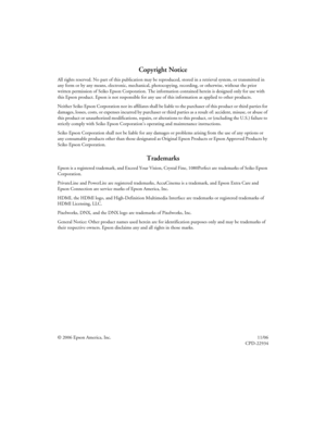 Page 22Copyright Notice
All rights reserved. No part of this publication may be reproduced, stored in a retrieval system, or transmitted in 
any form or by any means, electronic, mechanical, photocopying, recording, or otherwise, without the prior 
written permission of Seiko Epson Corporation. The information contained herein is designed only for use with 
this Epson product. Epson is not responsible for any use of this information as applied to other products.
Neither Seiko Epson Corporation nor its...