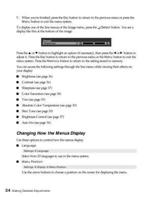 Page 3434Making Detailed Adjustments
5. When you’re finished, press the Esc button to return to the previous menu or press the 
Menu button to exit the menu system.
To display one of the line menus of the Image menu, press the 
Select button. You see a 
display like this at the bottom of the image:
Press the u or d button to highlight an option (if necessary), then press the l or r button to 
adjust it. Press the 
Esc button to return to the previous menu or the Menu button to exit the 
menu system. Press the...