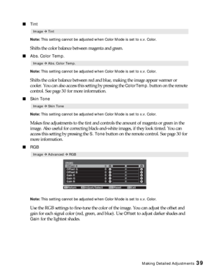 Page 39Making Detailed Adjustments39
■Tint
Note: This setting cannot be adjusted when Color Mode is set to x.v. Color. 
Shifts the color balance between magenta and green. 
■Abs. Color Temp.
Note: This setting cannot be adjusted when Color Mode is set to x.v. Color. 
Shifts the color balance between red and blue, making the image appear warmer or 
cooler. You can also access this setting by pressing the 
ColorTemp. button on the remote 
control. See page 30 for more information.
■Skin Tone
Note: This setting...