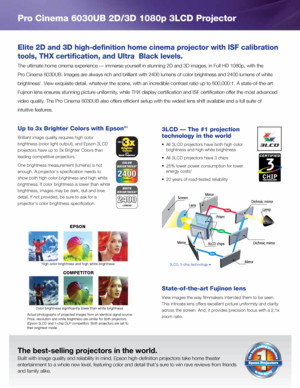 Page 2Pro Cinema 6030UB 2D/3D 1080p 3LCD Projector
The best-selling projectors in the world.
Built with image quality and reliability in mind, Epson high-definition projectors take home theater 
entertainment to a whole new level, featuring color and detail that's su\
re to win rave reviews from friends 
and family alike. 
Elite 2D and 3D high-definition home cinema projector with ISF calibration 
tools, THX certification, and Ultra  Black levels. 
 
The ultimate home cinema experience — immerse yourself...