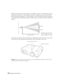 Page 14
14Setting Up the Projector
Ideally, keep the projector level and place it at a height so its lens is centered between the top 
and bottom of the screen, as shown below. If th is is not possible, you can use the lens shift 
dials to reposition the image. As a rule of thum b, you can use lens shift to move the image up 
or down by nearly its full height, and left or ri ght by about one-half its width (for details, see 
page 26).
If you place the projector off to the side, aim it  straight ahead (rather...