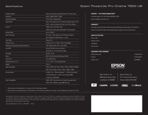 Page 8Speciﬁ cations
SUPPORT — THE EPSON CONNECTION
SM
Pre-sales support: U.S. and Canada 800-463-7766
Internet website: www.epson.com
WARRANTY
Three years parts and labor limited warranty, 90-day lamp warranty, Epson Home Service 
Program and Epson Private Line dedicated toll-free support (U.S. and Canada only) 
WHAT’S IN THE BOX
Power cable
Remote control
2 batteries 
User manual
ACCESSORY PART NUMBERS
Replacement lamp                 V13H010L49
Air ﬁ lter                    V13H134A21
Ceiling mount...