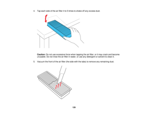 Page 129

4.
Tap each sideofthe airfilter 4to 5times toshake offany excess dust.
 Caution:
Donot use excessive forcewhen tapping theairfilter, oritmay crack andbecome
 unusable.
Donot rinse theairfilter inwater, oruse anydetergent orsolvent toclean it.
 5.
Vacuum thefront ofthe airfilter (theside withthetabs) toremove anyremaining dust.
 129   