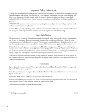Page 22
Important Safety Information
WARNING: Never look into the projector lens when the lamp is turned on; the bright light can damage your eyes. 
Never let children look into the lens when it is on. Never open any cover on the projector, except the lamp and 
filter covers. Dangerous electrical voltages inside the projector can severely injure you. Except as specifically 
explained in this User’s Guide, do not attempt to service this product yourself. Refer all servicing to qualified service 
personnel....