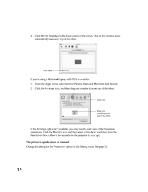 Page 3434
4. Click Mirror Displays in the lower corner of the screen. One of the monitor icons 
automatically moves on top of the other.
If you’re using a Macintosh laptop with OS 9.x or earlier:
1. From the Apple menu, select 
Control Panels, then click Monitors and Sound.
2. Click the 
Arrange icon, and then drag one monitor icon on top of the other.
If the 
Arrange option isn’t available, you may need to select one of the Simulscan 
resolutions. Click the 
Monitor icon and then select a Simulscan resolution...