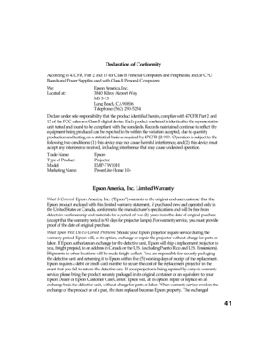 Page 4141
Declaration of Conformity
According to 47CFR, Part 2 and 15 for Class B Personal Computers and Peripherals; and/or CPU 
Boards and Power Supplies used with Class B Personal Computers:
We: Epson America, Inc. 
Located at: 3840 Kilroy Airport Way
MS 3-13
Long Beach, CA 90806
Telephone: (562) 290-5254
Declare under sole responsibility that the product identified herein, complies with 47CFR Part 2 and 
15 of the FCC rules as a Class B digital device. Each product marketed is identical to the...