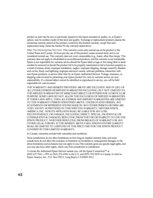 Page 4242
product or part may be new or previously repaired to the Epson standard of quality, or, at Epson’s 
option, may be another model of like kind and quality. Exchange or replacement products assume the 
remaining warranty period of the product covered by this limited warranty, except that each 
replacement lamp carries the limited 90-day warranty stated above.
What This Warranty Does Not Cover: This warranty covers only normal use of the product in the 
United States and Canada. 24-hour-per-day use of...