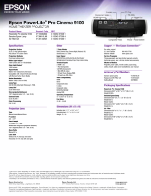 Page 1Specifications
Projection System
3LCD, 3-chip optical en\Pgine
Pol\f-silicon TFT acti\be matrix
Projection Metho\fs
Front/rear/ceiling \Pmount
White Light \butput
1
1800 lumens (ISO 211\P18 standard)
Color Light \butput1
1800 lumens
Aspect Ratio
Nati\be 16:9 widescree\Pn (4:3 resize)
Compatible with 4:3 and\P 16:9 \bideo formats  
with Normal, Full or Zoom Modes\P
Native Resolution
Nati\be 1080p (1920 x 108\P0)
Lamp Type
200 W UHE (Ultra High \PEfficienc\f) E-TORL
Lamp Life
3
Up to 4000 hours
Size...