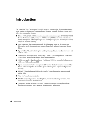 Page 66Introduction
Introduction
The PowerLite® Pro Cinema 9350/9700 UB projector lets you enjoy theater-quality images 
in the relaxing environment of your own home. Designed especially for home cinema use, it 
offers these outstanding features:
■Native 1080p (1920 × 1080) resolution, dynamic contrast ratio up to 200000:1 (50000:1 
for the Pro Cinema 9350), and up to 1600 lumens (2000 lumens for the Pro Cinema 
9350) of brightness (white light output and color light output) for incredibly rich, sharp 
images...