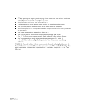Page 7272Notices
■ The lamp(s) in this product contain mercury. Please consult your state and local regulations 
regarding disposal or recycling. Do not put in the trash.
■Allow the lamp to cool for one hour before replacing it.
■Unplug the projector during lightning storms or when not in use for extended periods.
■Don’t place the projector or remote control on top of heat-producing equipment.
■If you use the projector in a country other than where you purchased it, use the correct power cord 
for that...