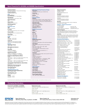 Page 2Projection System
High-aperture Epson 3-chip 3LCD technology
Projection Method
Front /re a r/c e iling mou nt
LCDDriving Method
Epson Poly-silicon TF T Active Matrix
Pixel Number
786,432 pixel x 3 LCDs (1024 x 768) 
Native Resolution
XGA
Aspect Ratio
Suppor ts 4:3, 16:9, 16:10
Pixel Arrangement
Cross stripe
Projection LensTy p e 
Manual focus/zoom
F-number
1.64 – 2.5 (standard lens), lens not included
Focal Length 
21.27 mm – 37.93 mm (standard lens)
Zoom Ratio 
Optical zoom 1.0 – 1.8
Lamp Ty p e...