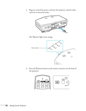 Page 5252Setting Up the Projector2. Plug one end of the power cord into the projector, and the other 
end into an electrical outlet.
The Ppower light turns orange.
3. Press the Ppower button on the remote control or on the back of 
the projector.
Power light 