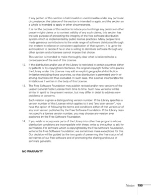 Page 199Notices199
If any portion of this section is held invalid or unenforceable under any particular 
circumstance, the balance of the section is intended to apply, and the section as 
a whole is intended to apply in other circumstances.
It is not the purpose of this section to induce you to infringe any patents or other 
property right claims or to contest validity of any such claims; this section has 
the sole purpose of protecting the integrity of the free software distribution 
system which is implemented...