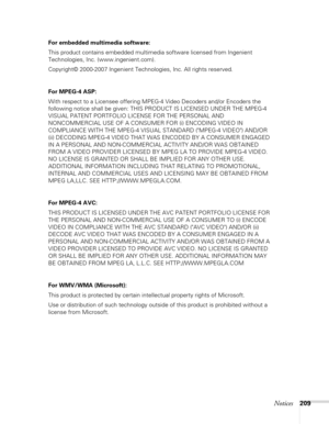 Page 209Notices209
For embedded multimedia software:
This product contains embedded multimedia software licensed from Ingenient 
Technologies, Inc. (www.ingenient.com).
Copyright© 2000-2007 Ingenient Technologies, Inc. All rights reserved.
For MPEG-4 ASP:
With respect to a Licensee offering MPEG-4 Video Decoders and/or Encoders the 
following notice shall be given: THIS PRODUCT IS LICENSED UNDER THE MPEG-4 
VISUAL PATENT PORTFOLIO LICENSE FOR THE PERSONAL AND 
NONCOMMERCIAL USE OF A CONSUMER FOR (i) ENCODING...