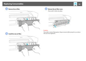 Page 108Replacing Consumables
108
C
Remove the air filter.
D
Install the new air filter.
E
Reinsert the air filter cover.
Press until it clicks into place.
Caution:
The air filter contains Polypropylene. Dispose of used air filters properly in accordance 
with your local regulations. 