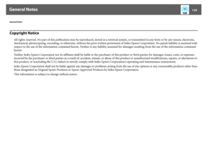 Page 135General Notes
135
General NotesCopyright Notice
All rights reserved. No part of this publication may be reproduced, stored in a retrieval system, or transmitted in any form or by any means, electronic, 
mechanical, photocopying, recording, or otherwise, without the prior written permission of Seiko Epson Corporation. No patent liability is assumed with 
respect to the use of the information contained herein. Neither is any liability assumed for damages resulting from the use of the information contained...