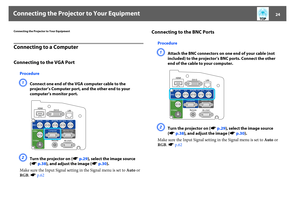 Page 24Connecting the Projector to Your Equipment
24
Connecting the Projector to Your EquipmentConnecting to a ComputerConnecting to the VGA Port
ProcedureA
Connect one end of the VGA computer cable to the 
projector’s Computer port, and the other end to your 
computer’s monitor port.
B
Turn the projector on (sp.29), select the image source 
(sp.38), and adjust the image (sp.30).
Make sure the Input Signal setting in the Signal menu is set to Auto or 
RGB. sp.62
Connecting to the BNC Ports
ProcedureA
Attach the...