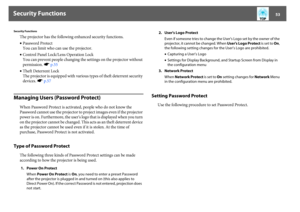 Page 53Security Functions
53
Security Functions
The projector has the following enhanced security functions.
•Password Protect
You can limit who can use the projector.
•Control Panel Lock/Lens Operation Lock
You can prevent people changing the settings on the projector without 
permission. sp.55
•Theft Deterrent Lock
The projector is equipped with various types of theft deterrent security 
devices. sp.57
Managing Users (Password Protect)
When Password Protect is activated, people who do not know the 
Password...