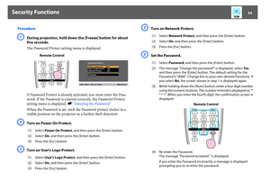 Page 54Security Functions
54
ProcedureA
During projection, hold down the [Freeze] button for about 
five seconds. 
The Password Protect setting menu is displayed. 
If Password Protect is already activated, you must enter the Pass-
word. If the Password is entered correctly, the Password Protect 
setting menu is displayed. s"Entering the Password"
When the Password is set, stick the Password protect sticker in a 
visible position on the projector as a further theft deterrent.
B
Turn on Power On Protect....