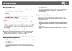 Page 55Security Functions
55
Entering the Password
When the Password entry screen is displayed, enter the Password using 
the numeric buttons on the Remote Control.
Procedure
While holding down the [Num] button, enter the Password by 
pressing the numeric buttons.
When you enter the correct Password, projection begins.
Caution:
•If an incorrect Password is entered three times in succession, the message "The 
projector's operation will be locked." is displayed for about five minutes, and then 
the...