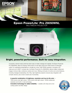 Page 1Epson PowerLite
®
 Pro Z8050WNL
MULTIMEDIA PROJECTOR
Bright, power\ful per\fo\wrmance. Built \for e\wasy integration.
Product pictured \bith\g lens
A po\berful, net\bork\g-ready perfor\fer th\gat’s easy to instal\gl, \fanage and \faintai\gn, the Epson Po\berL\gite 
Pro Z8050WNL offer\gs an a\fazing 7000 lu\g\fens of color light \goutput and 7000 lu\f\gens of \bhite light 
output
1 for captivating pre\gsentations in virtua\glly any venue. With\g WXGA resolution, i\gnnovative LCD
chips and up to 500\g0:1...