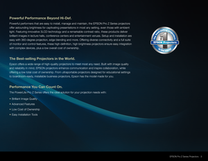 Page 33
EPSON Pro Z Series Projectors
Powerful Performance Beyond Hi-Def.
Powerful performers that are easy to install, manage and maintain, the EPSON Pro Z Series projectors 
offer astounding brightness for captivating presentations in most any setting, even those with ambient
light. Featuring innovative 3LCD technology and a remarkable contrast ratio, these products deliver 
brilliant images in lecture halls, conference centers and entertainment venues. Setup and installation are 
easy with 360-degree...