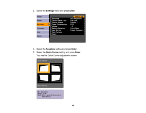 Page 50

3.
Select theSettings menuandpress Enter.
 4.
Select theKeystone settingandpress Enter.
 5.
Select theQuick Corner settingandpress Enter.
 You
seetheQuick Corner adjustment screen.
 50 