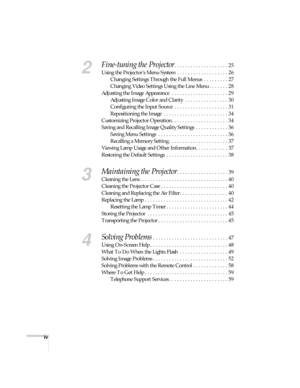 Page 4iv
2
Fine-tuning the Projector. . . . . . . . . . . . . . . . . . . . 25
Using the Projector’s Menu System  . . . . . . . . . . . . . . . . . . . 26
Changing Settings Through the Full Menus  . . . . . . . . . 27
Changing Video Settings Using the Line Menu . . . . . . . 28
Adjusting the Image Appearance  . . . . . . . . . . . . . . . . . . . . . 29
Adjusting Image Color and Clarity  . . . . . . . . . . . . . . . . 30
Configuring the Input Source  . . . . . . . . . . . . . . . . . . . . 31
Repositioning...